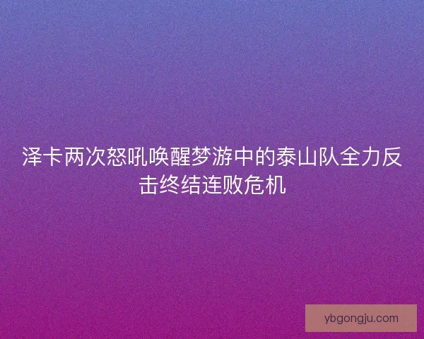 泽卡两次怒吼唤醒梦游中的泰山队全力反击终结连败危机
