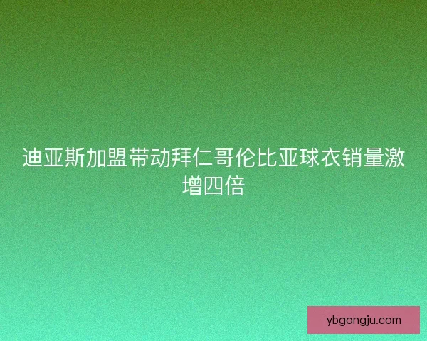 迪亚斯加盟带动拜仁哥伦比亚球衣销量激增四倍